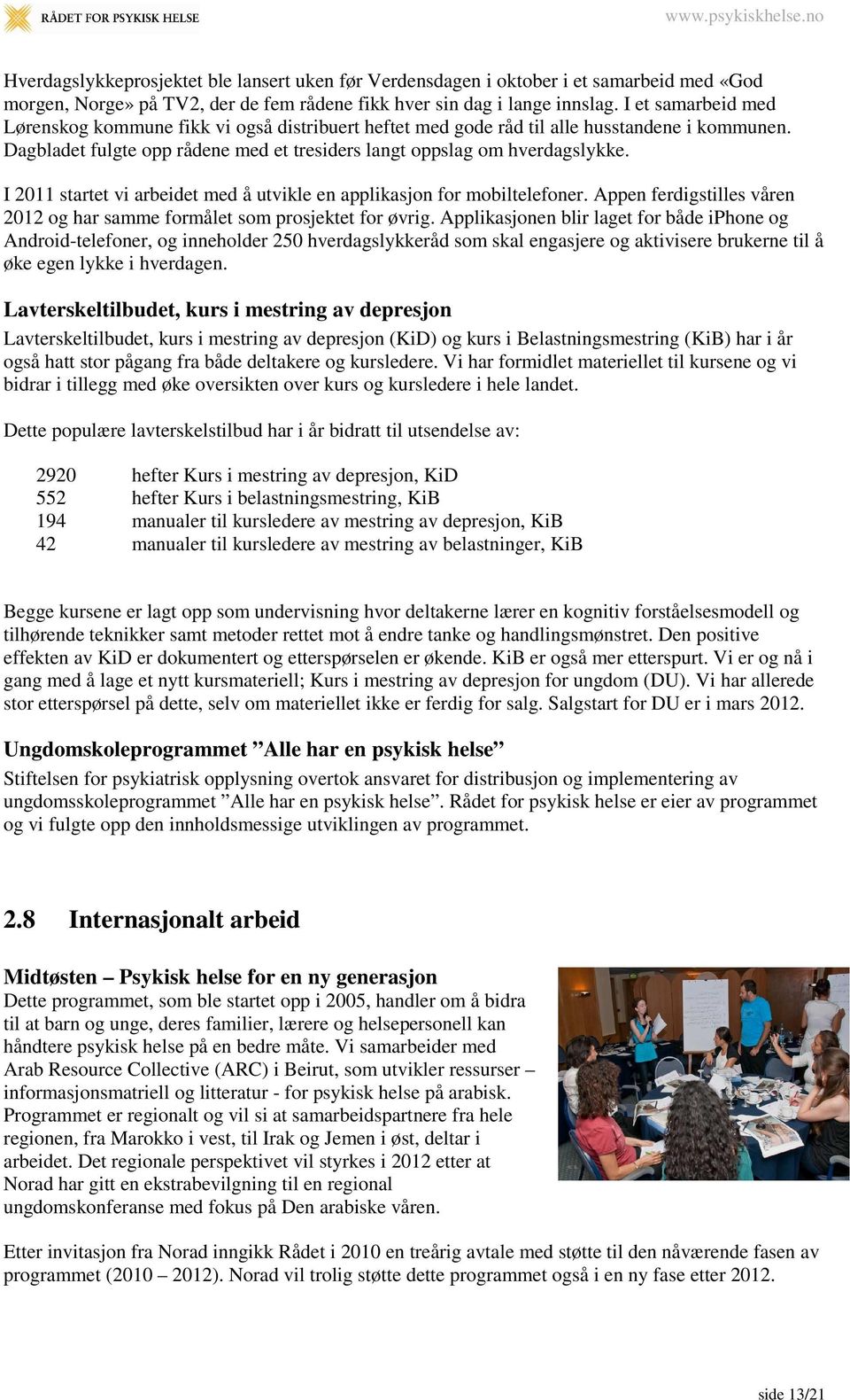 I 2011 startet vi arbeidet med å utvikle en applikasjon for mobiltelefoner. Appen ferdigstilles våren 2012 og har samme formålet som prosjektet for øvrig.