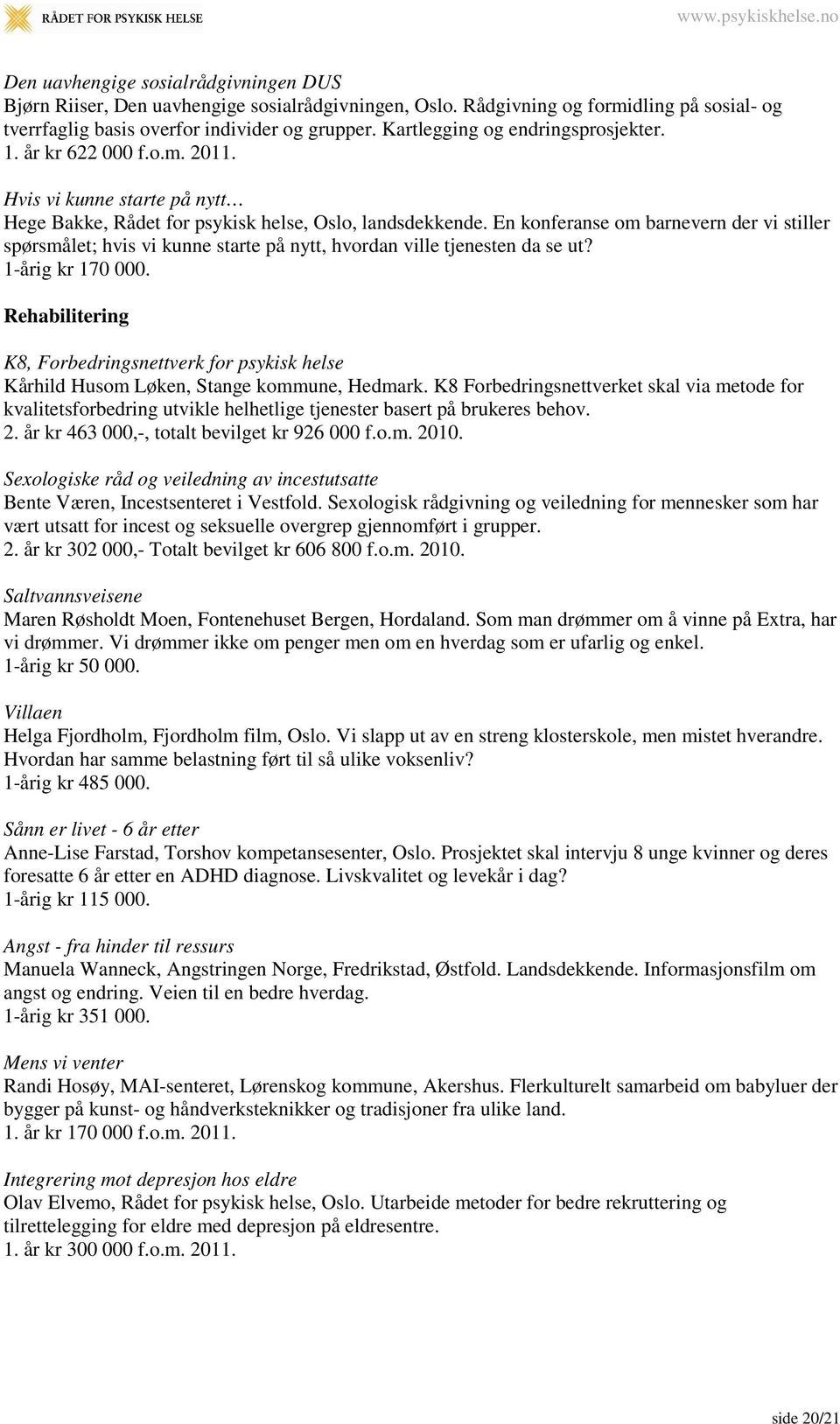 En konferanse om barnevern der vi stiller spørsmålet; hvis vi kunne starte på nytt, hvordan ville tjenesten da se ut? 1-årig kr 170 000.