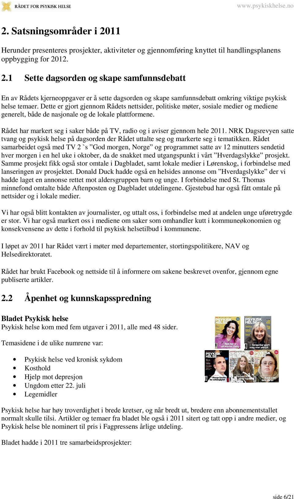 Rådet har markert seg i saker både på TV, radio og i aviser gjennom hele 2011. NRK Dagsrevyen satte tvang og psykisk helse på dagsorden der Rådet uttalte seg og markerte seg i tematikken.