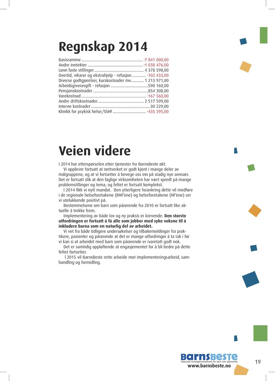 .. 2 517 599,00 Interne kostnader...30 229,00 Klinikk for psykisk helse/sshf... -435 395,00 Veien videre I 2014 har etterspørselen etter tjenester fra BarnsBeste økt.