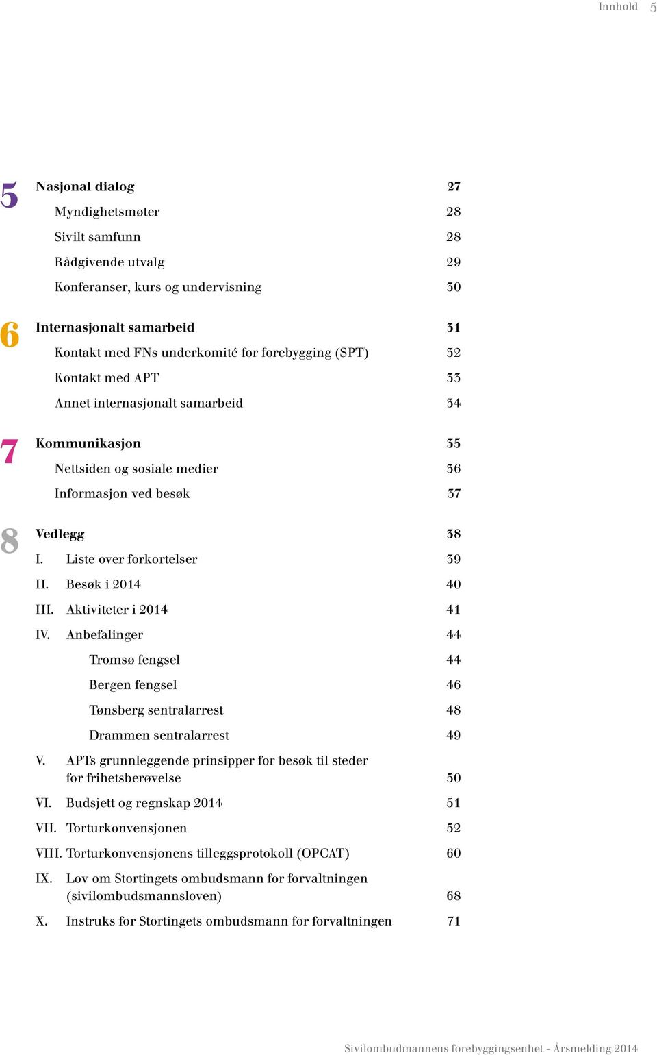 Besøk i 2014 40 III. Aktiviteter i 2014 41 IV. Anbefalinger 44 Tromsø fengsel 44 Bergen fengsel 46 Tønsberg sentralarrest 48 Drammen sentralarrest 49 V.