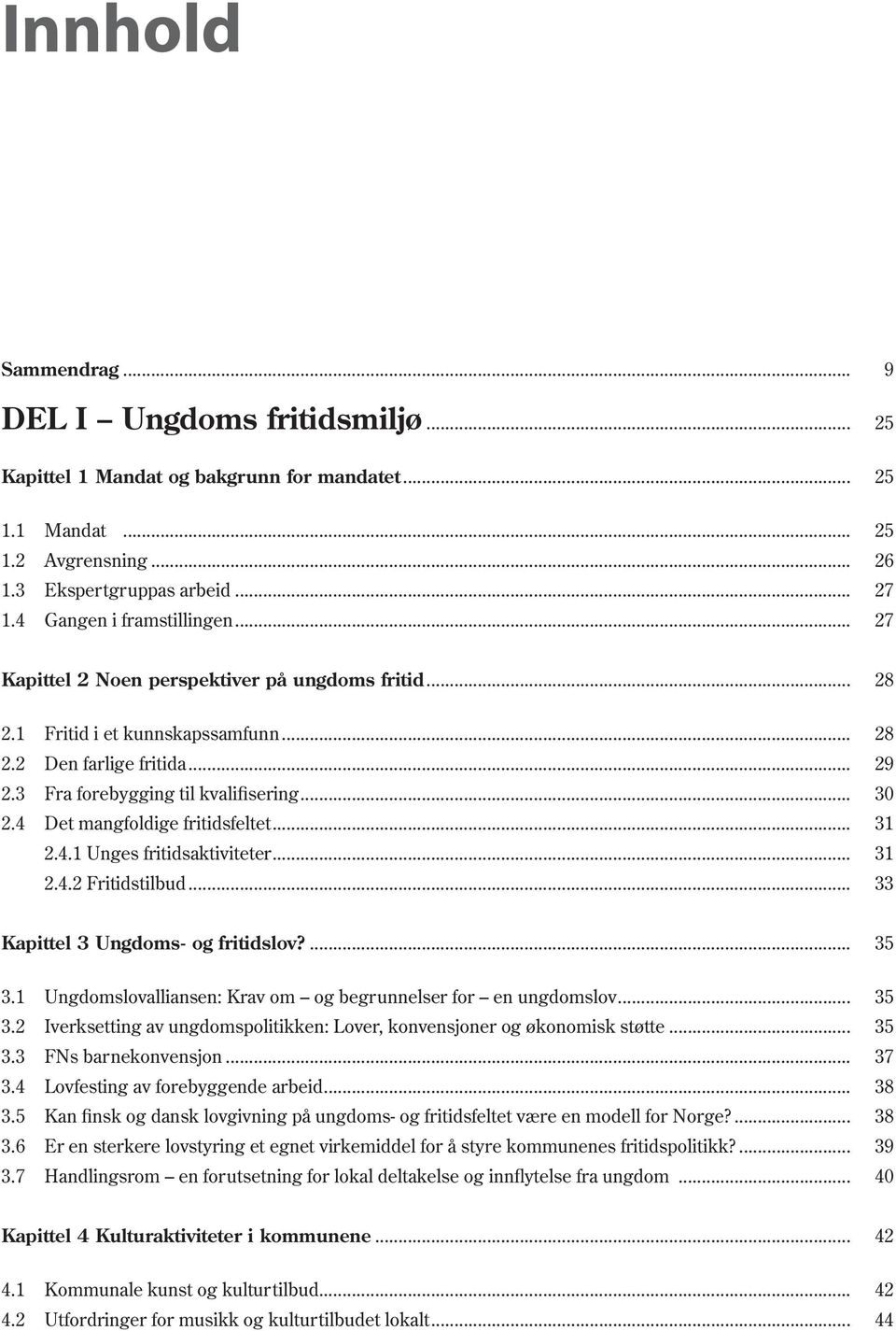 4 Det mangfoldige fritidsfeltet... 31 2.4.1 Unges fritidsaktiviteter... 31 2.4.2 Fritidstilbud... 33 Kapittel 3 Ungdoms- og fritidslov?... 35 3.