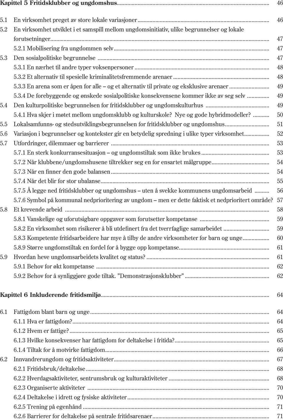 .. 48 5.3.3 En arena som er åpen for alle og et alternativ til private og eksklusive arenaer... 49 5.3.4 De forebyggende og ønskede sosialpolitiske konsekvensene kommer ikke av seg selv... 49 5.4 Den kulturpolitiske begrunnelsen for fritidsklubber og ungdomskulturhus.