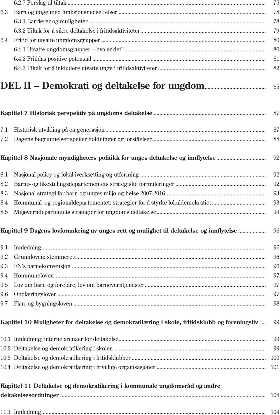 .. 82 Del II Demokrati og deltakelse for ungdom... 85 Kapittel 7 Historisk perspektiv på ungdoms deltakelse... 87 7.1 Historisk utvikling på en generasjon... 87 7.2 Dagens begrunnelser speiler holdninger og forståelser.