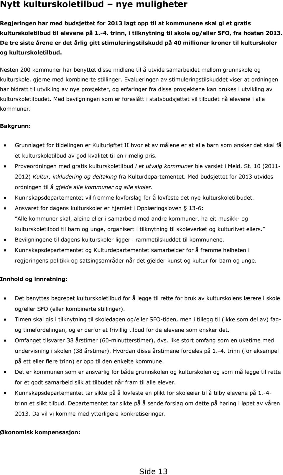 Nesten 200 kommuner har benyttet disse midlene til å utvide samarbeidet mellom grunnskole og kulturskole, gjerne med kombinerte stillinger.