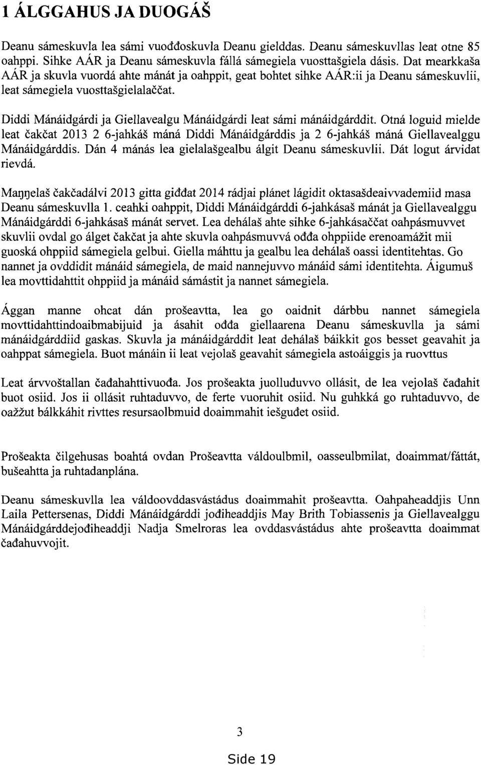 Diddi Månåidgårdi ja Giellavealgu Månåidgårdi leat såmi månåidgårddit. Otnå loguid mielde leat CakC'at2013 2 6-jahkå månå Diddi Månåidgårddis ja 2 6-jahkå. månå Giellavealggu Månåidgårddis.