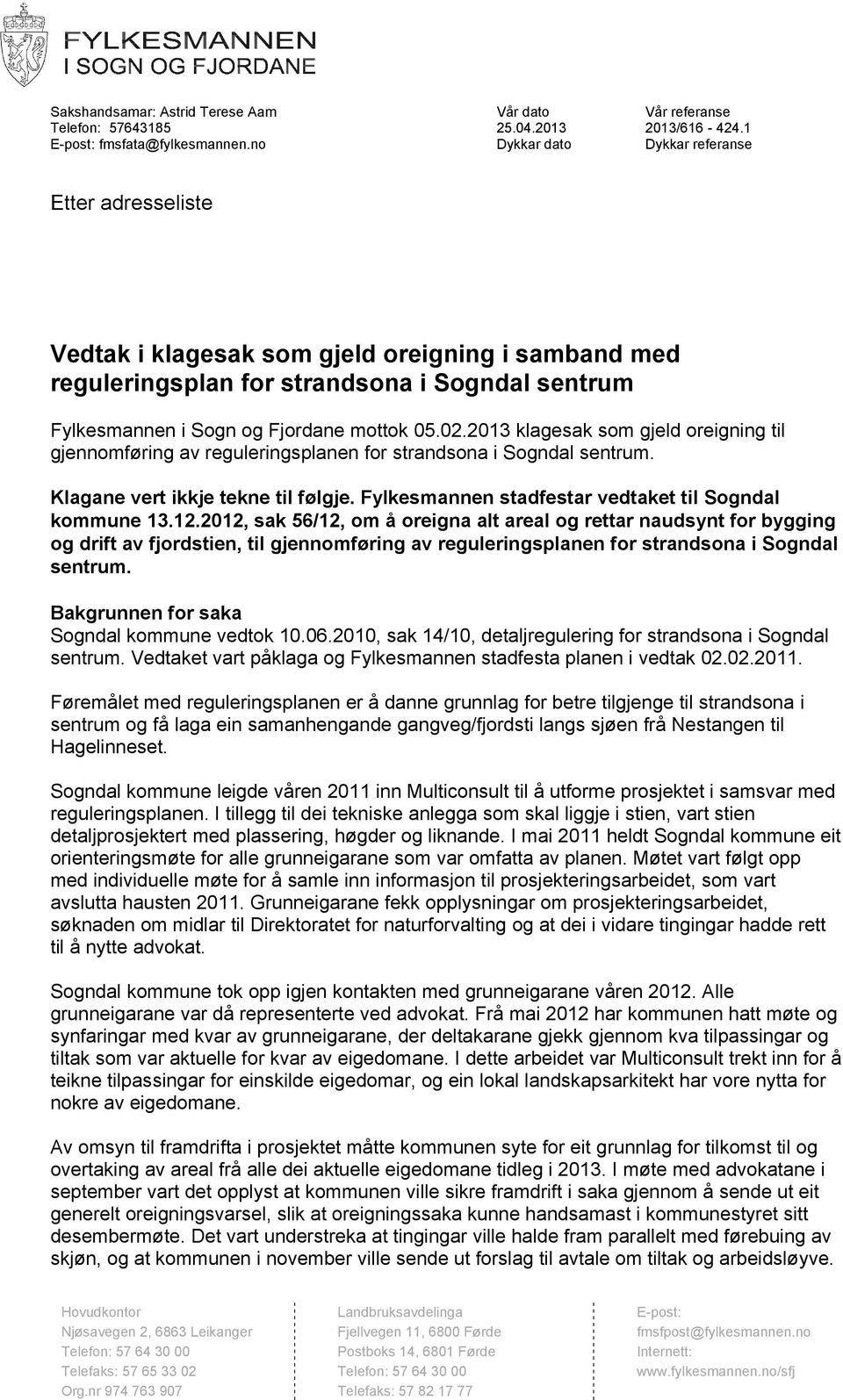 2013 klagesak som gjeld oreigning til gjennomføring av reguleringsplanen for strandsona i Sogndal sentrum. Klagane vert ikkje tekne til følgje. Fylkesmannen stadfestar vedtaket til Sogndal kommune 13.