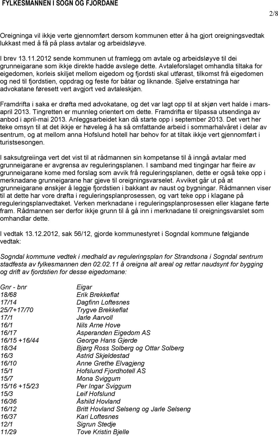 Avtaleforslaget omhandla tiltaka for eigedomen, korleis skiljet mellom eigedom og fjordsti skal utførast, tilkomst frå eigedomen og ned til fjordstien, oppdrag og feste for båtar og liknande.