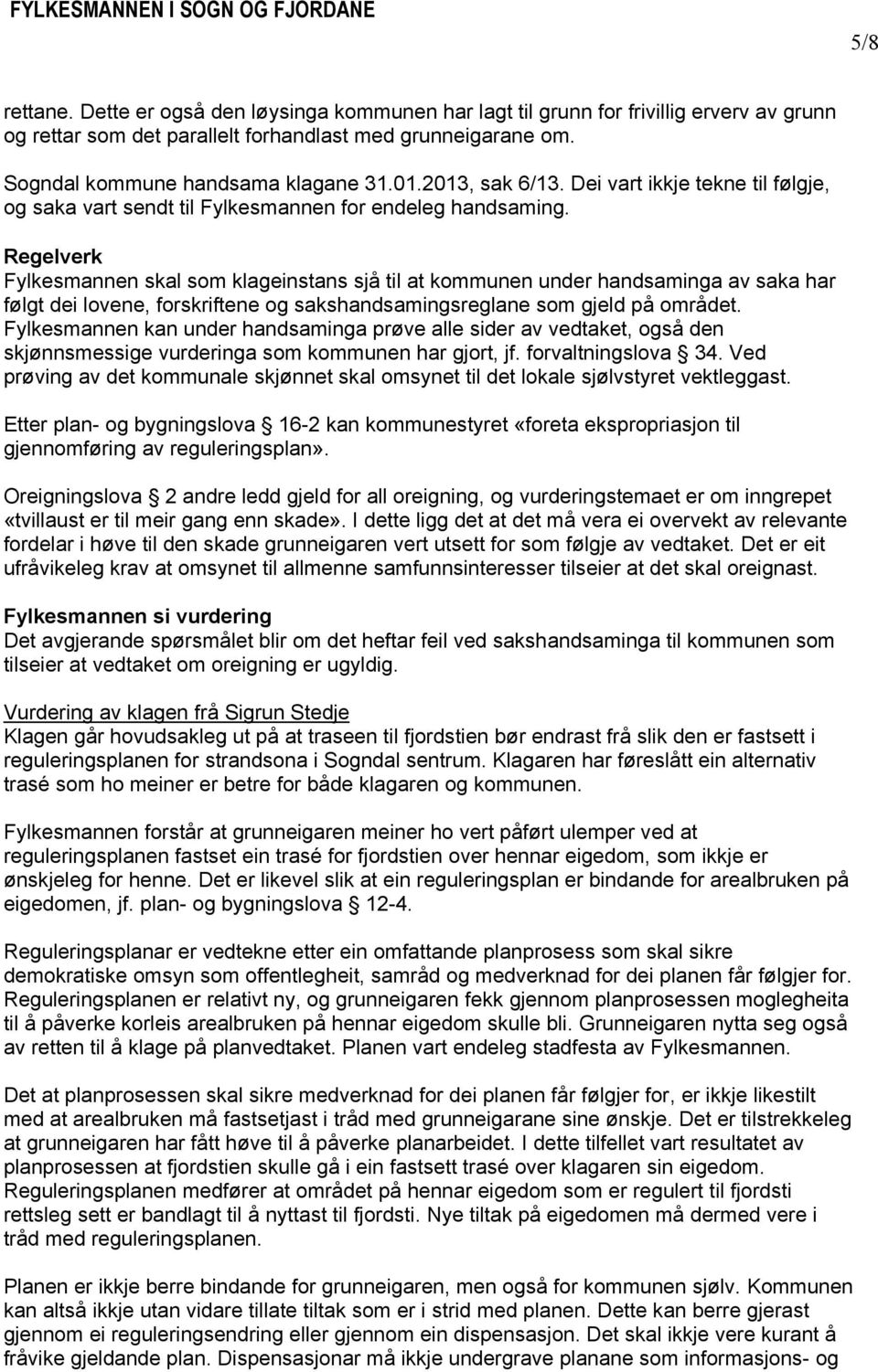 Regelverk Fylkesmannen skal som klageinstans sjå til at kommunen under handsaminga av saka har følgt dei lovene, forskriftene og sakshandsamingsreglane som gjeld på området.