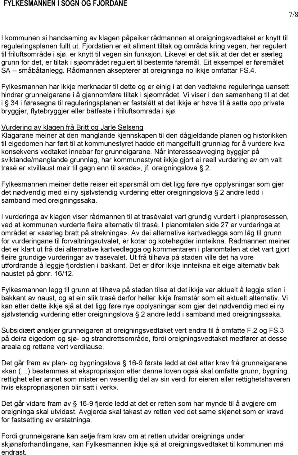 Likevel er det slik at der det er særleg grunn for det, er tiltak i sjøområdet regulert til bestemte føremål. Eit eksempel er føremålet SA småbåtanlegg.