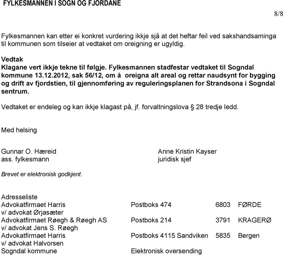 2012, sak 56/12, om å oreigna alt areal og rettar naudsynt for bygging og drift av fjordstien, til gjennomføring av reguleringsplanen for Strandsona i Sogndal sentrum.