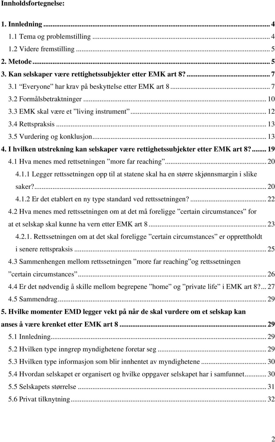 I hvilken utstrekning kan selskaper være rettighetssubjekter etter EMK art 8?... 19 4.1 Hva menes med rettsetningen more far reaching... 20 4.1.1 Legger rettssetningen opp til at statene skal ha en større skjønnsmargin i slike saker?