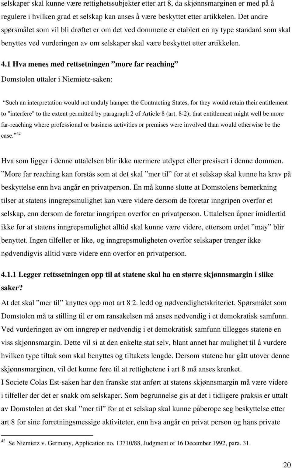 1 Hva menes med rettsetningen more far reaching Domstolen uttaler i Niemietz-saken: Such an interpretation would not unduly hamper the Contracting States, for they would retain their entitlement to