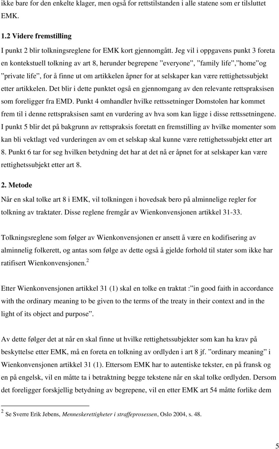 rettighetssubjekt etter artikkelen. Det blir i dette punktet også en gjennomgang av den relevante rettspraksisen som foreligger fra EMD.