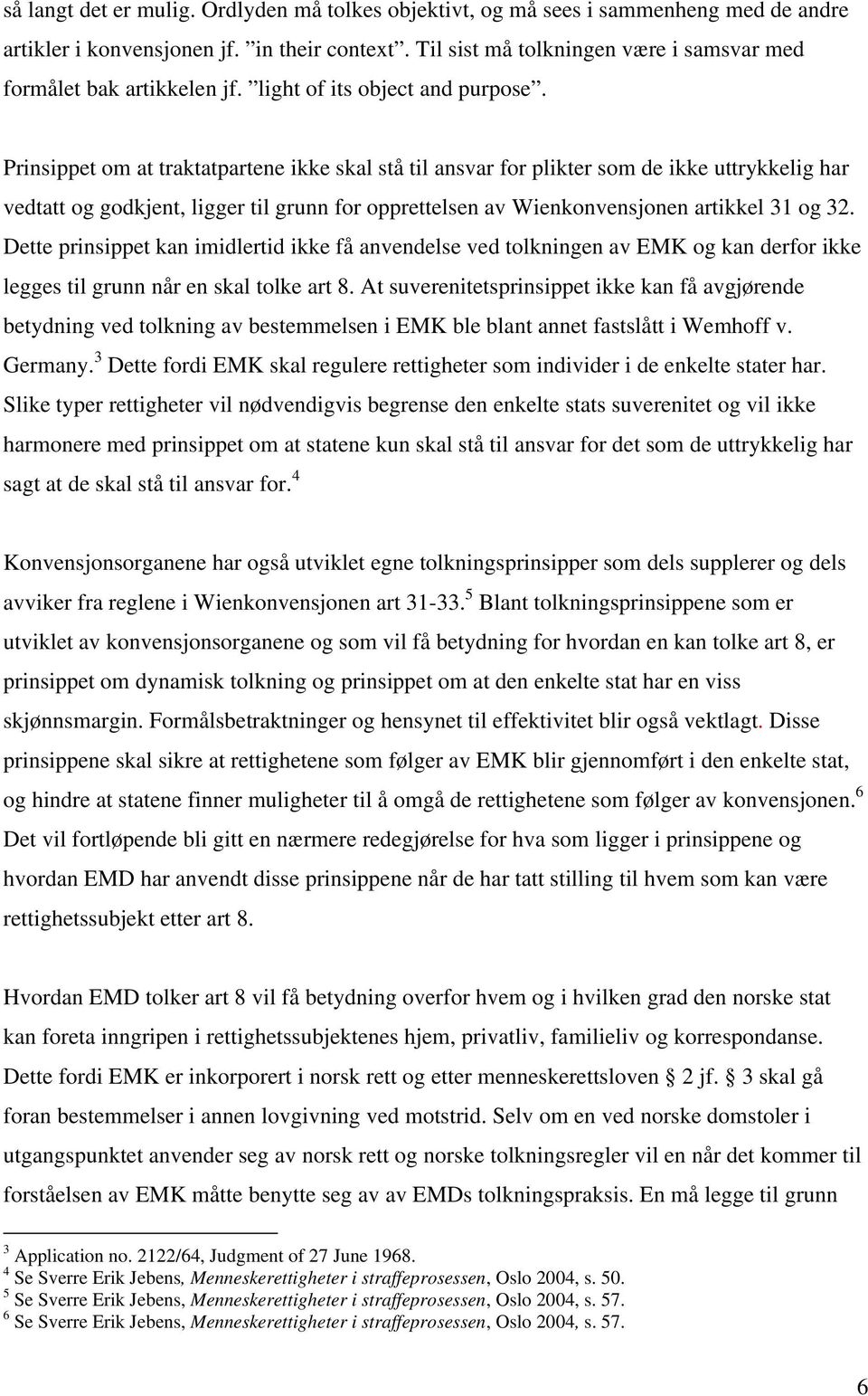 Prinsippet om at traktatpartene ikke skal stå til ansvar for plikter som de ikke uttrykkelig har vedtatt og godkjent, ligger til grunn for opprettelsen av Wienkonvensjonen artikkel 31 og 32.