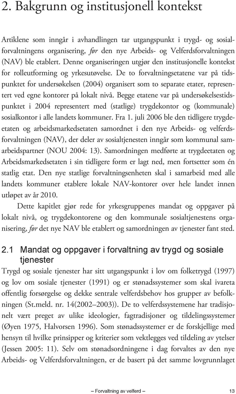 De to forvaltningsetatene var på tidspunktet for undersøkelsen (2004) organisert som to separate etater, representert ved egne kontorer på lokalt nivå.