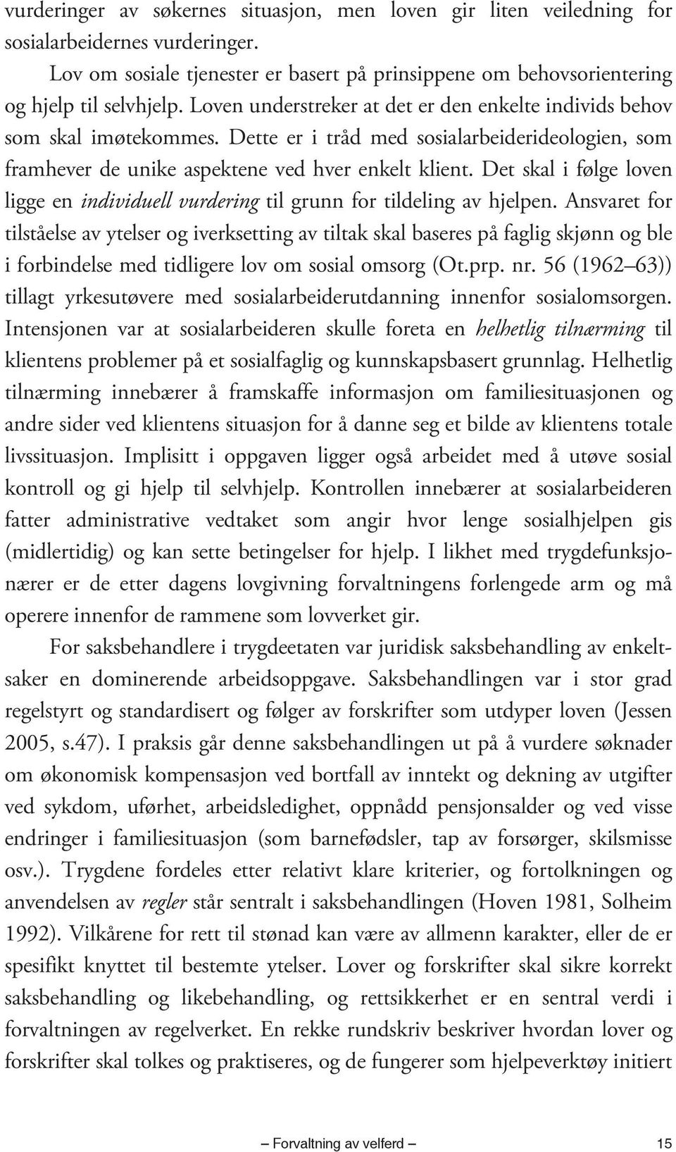 Det skal i følge loven ligge en individuell vurdering til grunn for tildeling av hjelpen.