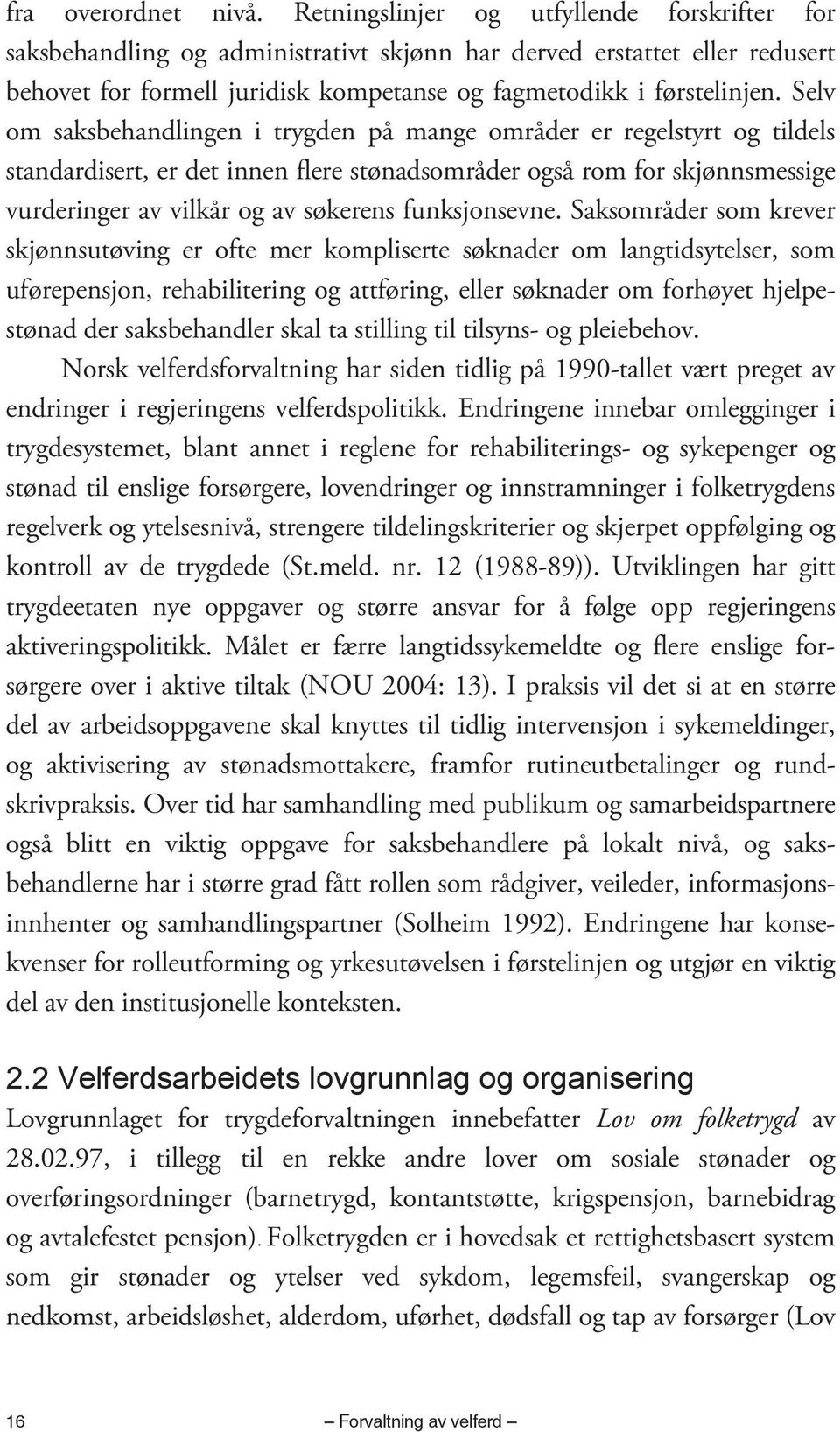 Selv om saksbehandlingen i trygden på mange områder er regelstyrt og tildels standardisert, er det innen flere stønadsområder også rom for skjønnsmessige vurderinger av vilkår og av søkerens