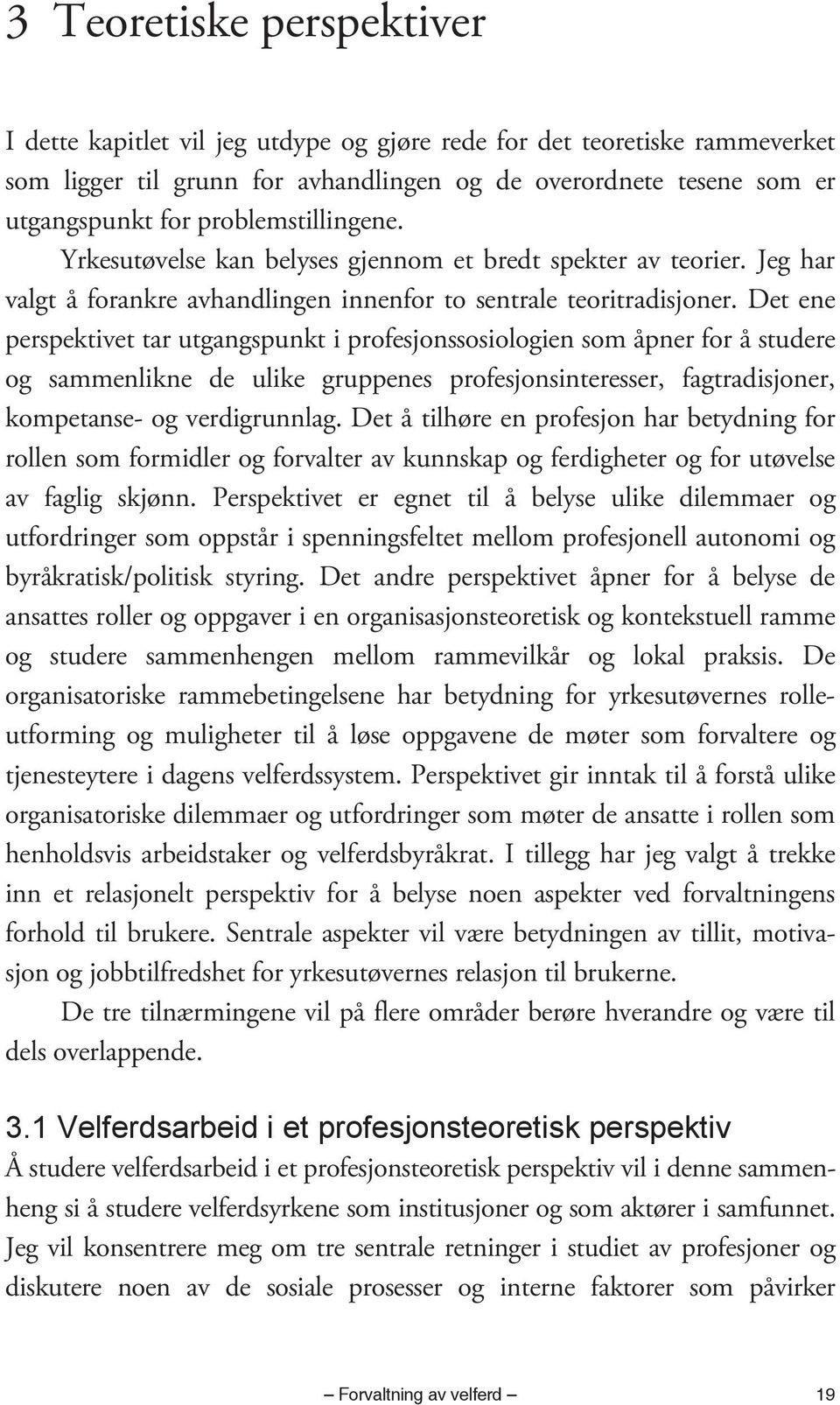 Det ene perspektivet tar utgangspunkt i profesjonssosiologien som åpner for å studere og sammenlikne de ulike gruppenes profesjonsinteresser, fagtradisjoner, kompetanse- og verdigrunnlag.