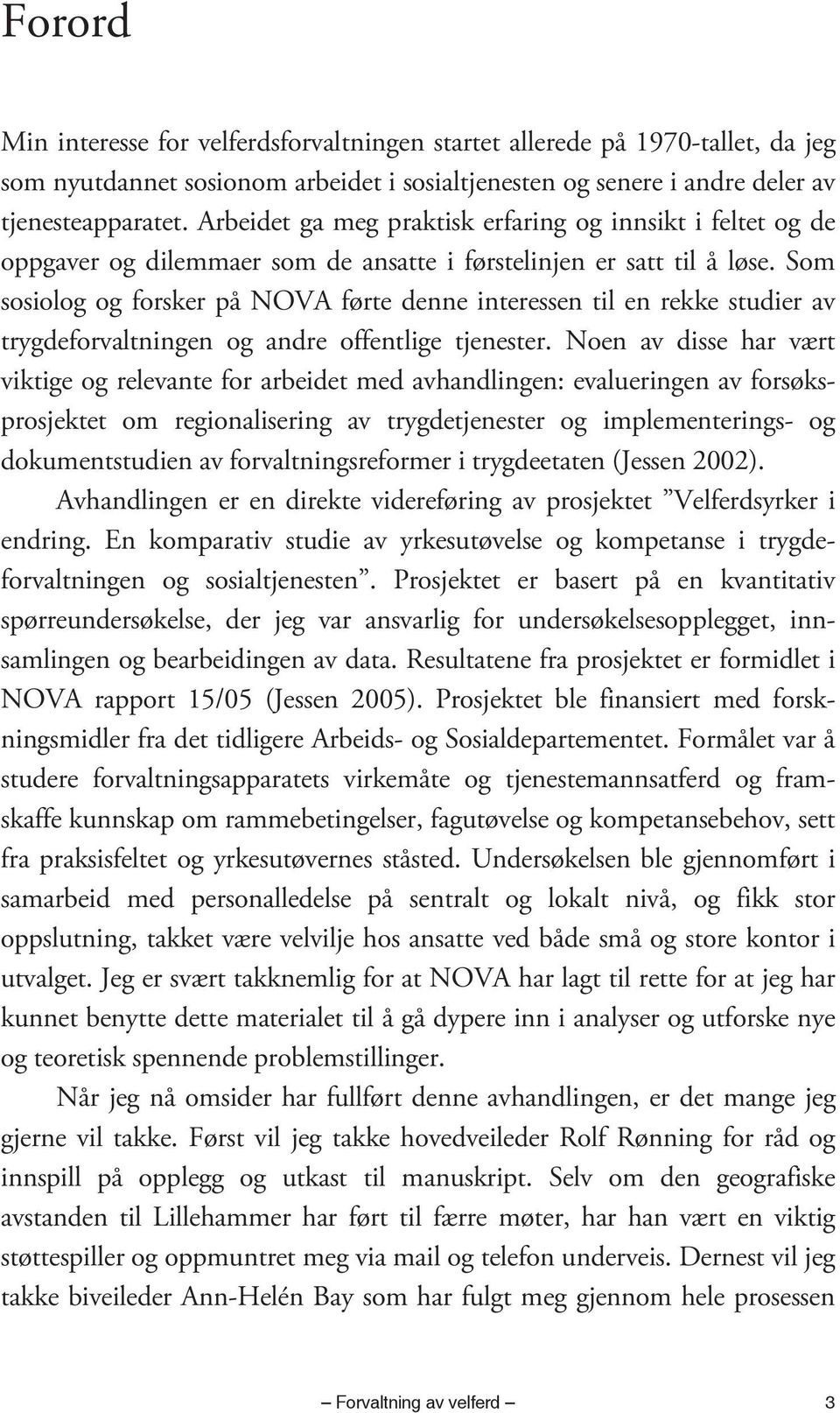 Som sosiolog og forsker på NOVA førte denne interessen til en rekke studier av trygdeforvaltningen og andre offentlige tjenester.