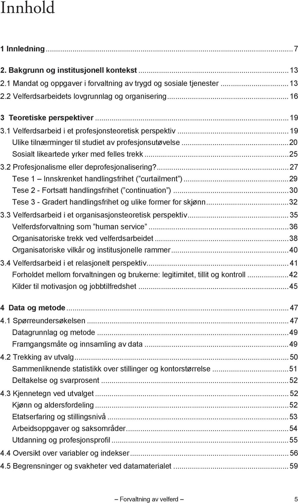 ..25 3.2 Profesjonalisme eller deprofesjonalisering?... 27 Tese 1 Innskrenket handlingsfrihet ( curtailment )...29 Tese 2 - Fortsatt handlingsfrihet ( continuation ).