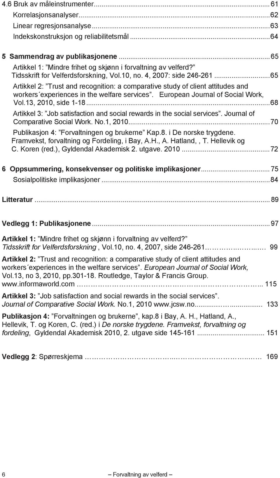 ..65 Artikkel 2: Trust and recognition: a comparative study of client attitudes and workers experiences in the welfare services. European Journal of Social Work, Vol.13, 2010, side 1-18.