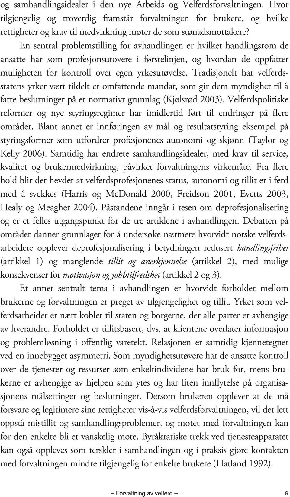 En sentral problemstilling for avhandlingen er hvilket handlingsrom de ansatte har som profesjonsutøvere i førstelinjen, og hvordan de oppfatter muligheten for kontroll over egen yrkesutøvelse.