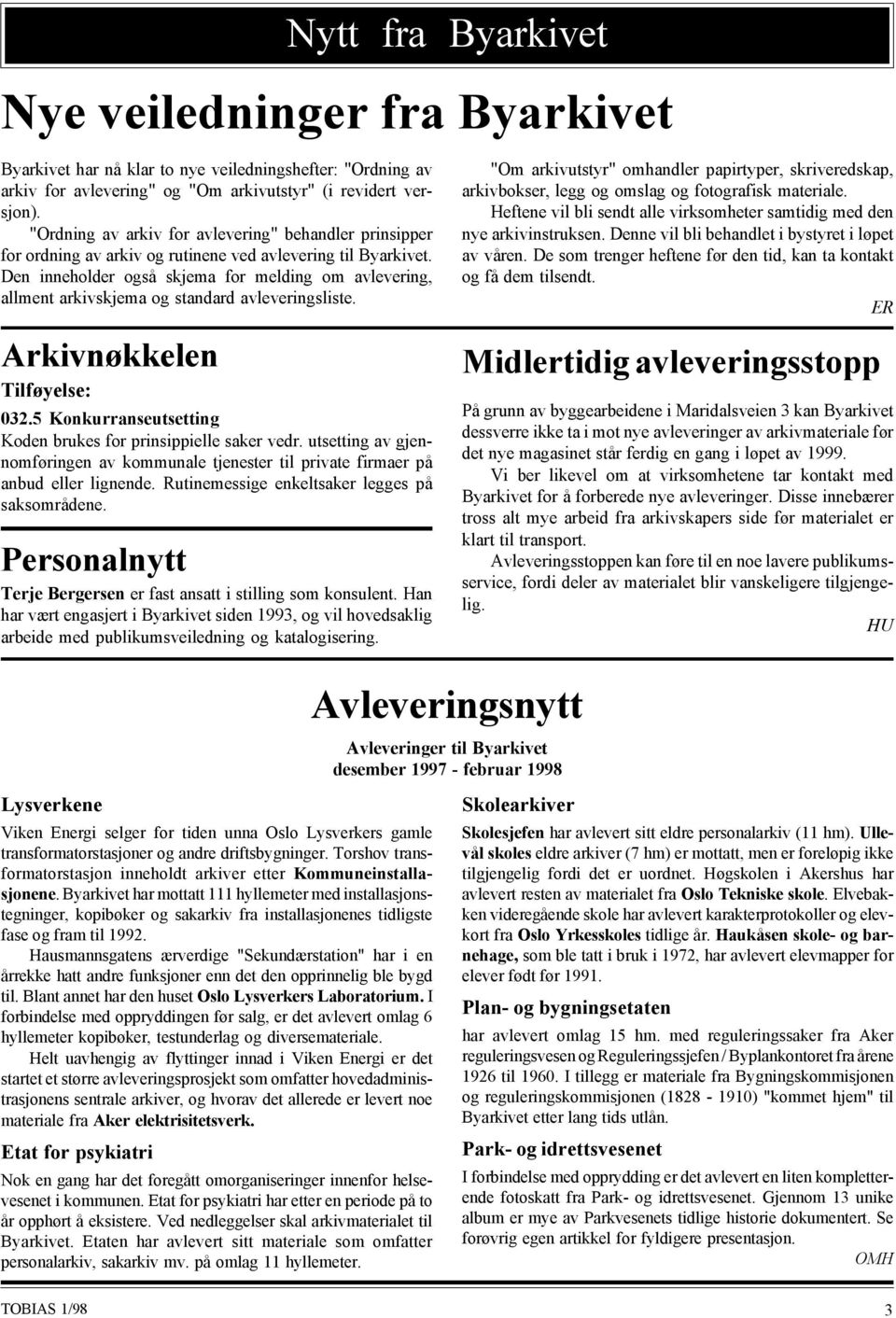 Den inneholder også skjema for melding om avlevering, allment arkivskjema og standard avleveringsliste. Arkivnøkkelen Tilføyelse: 032.5 Konkurranseutsetting Koden brukes for prinsippielle saker vedr.