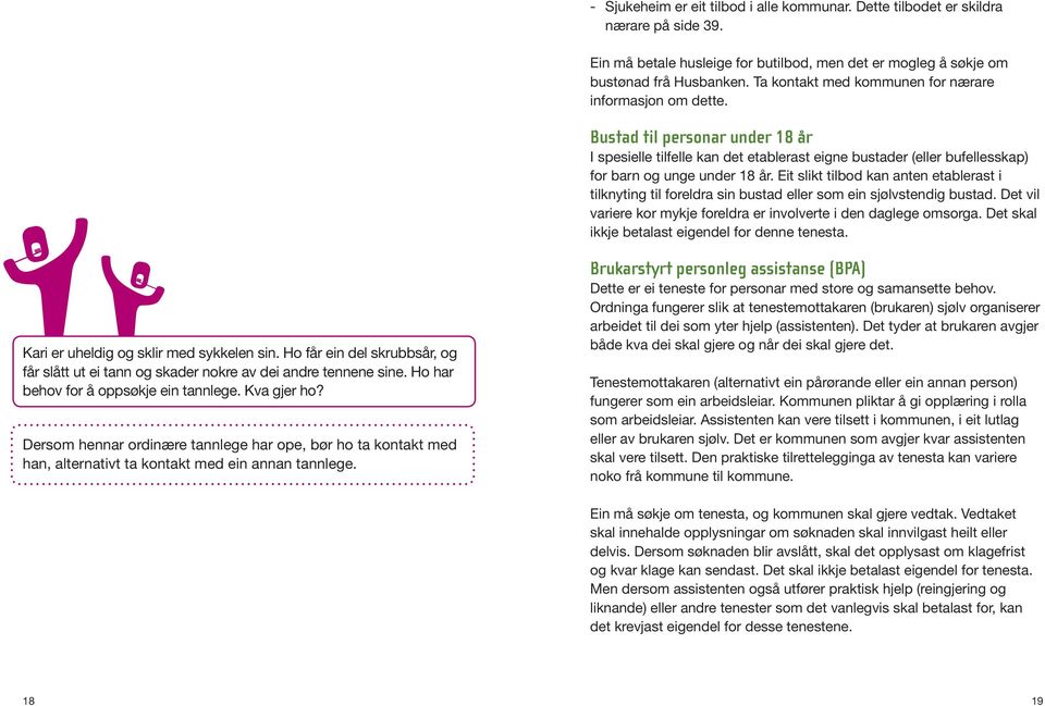 Eit slikt tilbod kan anten etablerast i tilknyting til foreldra sin bustad eller som ein sjølvstendig bustad. Det vil variere kor mykje foreldra er involverte i den daglege omsorga.