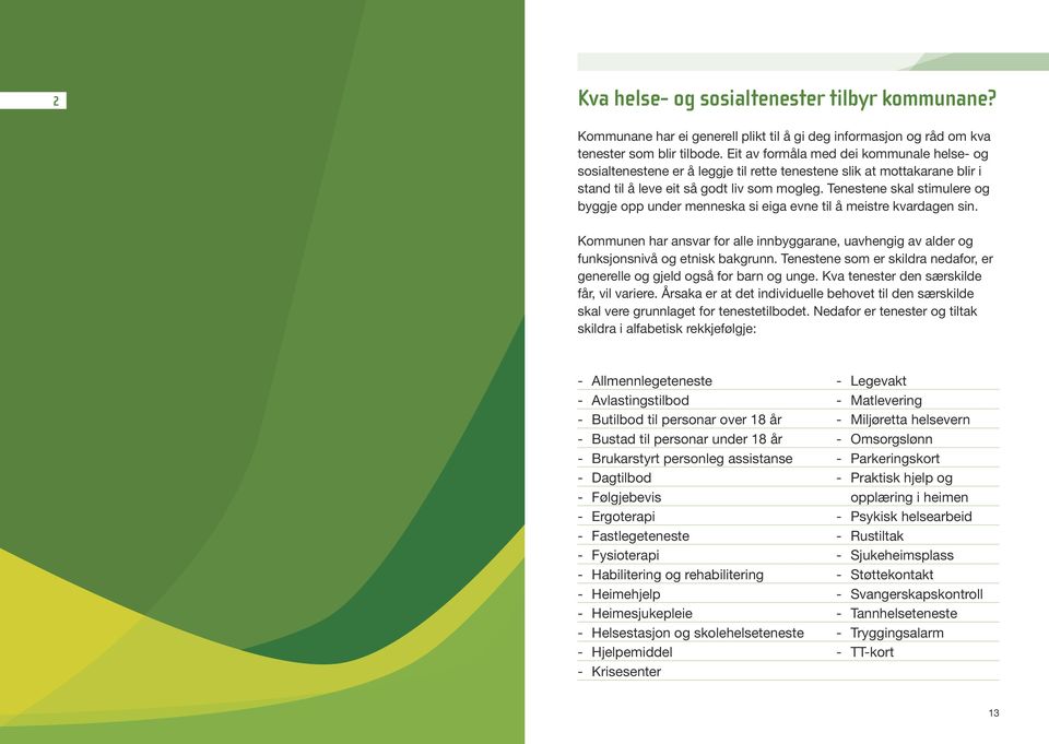 Tenestene skal stimulere og byggje opp under menneska si eiga evne til å meistre kvardagen sin. Kommunen har ansvar for alle innbyggarane, uavhengig av alder og funksjonsnivå og etnisk bakgrunn.
