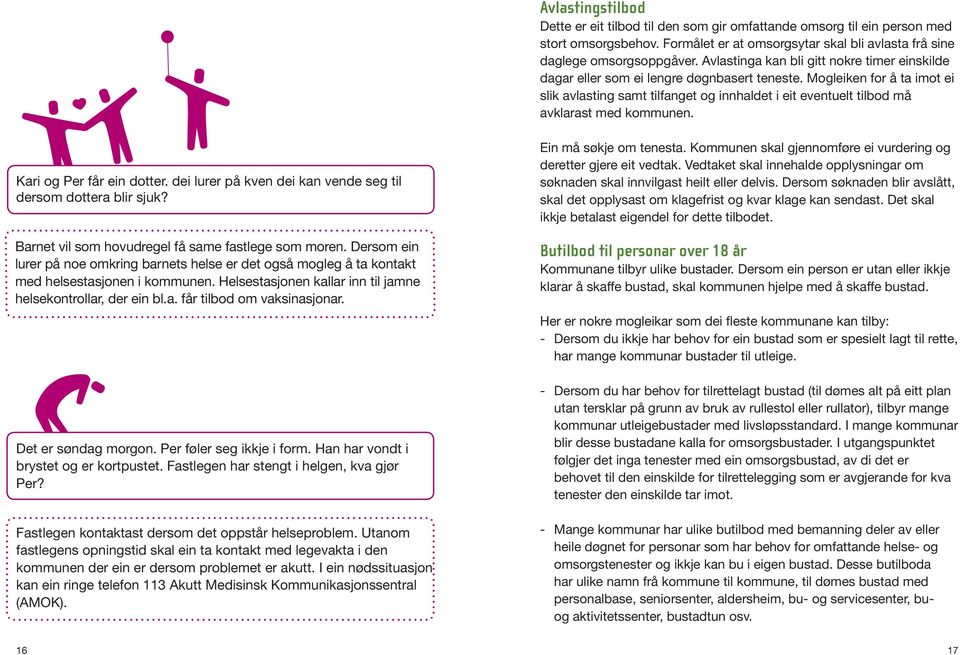 Mogleiken for å ta imot ei slik avlasting samt tilfanget og innhaldet i eit eventuelt tilbod må avklarast med kommunen. Kari og Per får ein dotter.