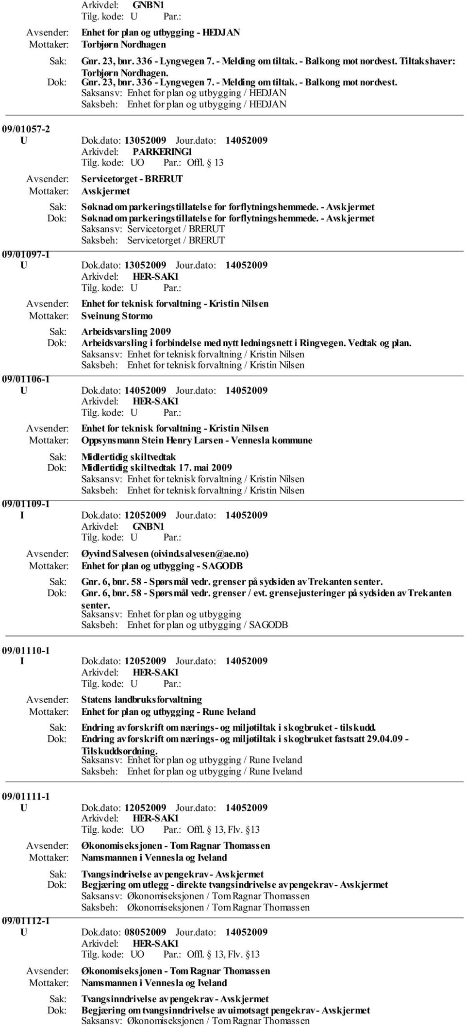 Saksansv: Enhet for plan og utbygging / HEDJAN Saksbeh: Enhet for plan og utbygging / HEDJAN 09/01057-2 U Dok.dato: 13052009 Jour.