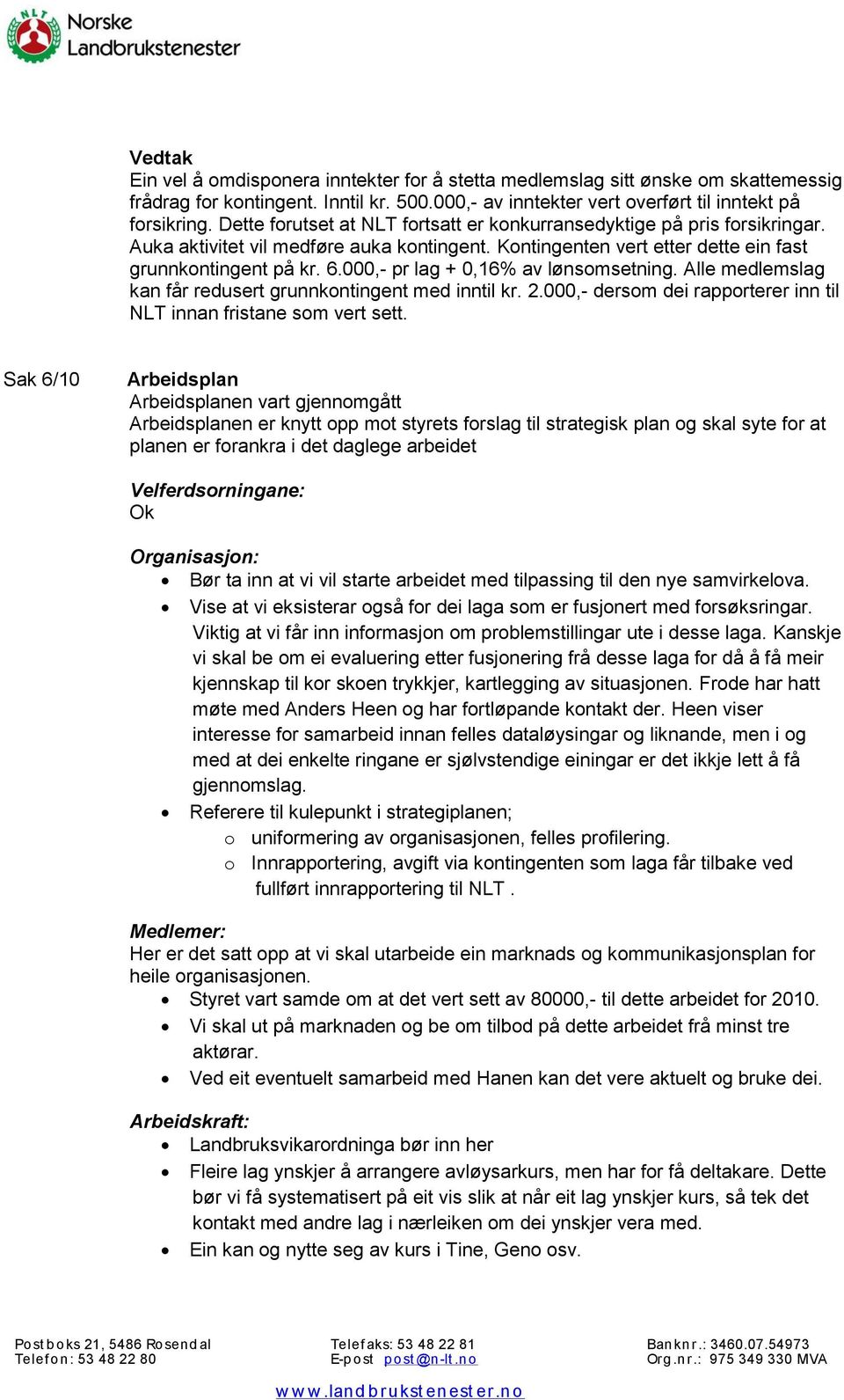 000,- pr lag + 0,16% av lønsomsetning. Alle medlemslag kan får redusert grunnkontingent med inntil kr. 2.000,- dersom dei rapporterer inn til NLT innan fristane som vert sett.