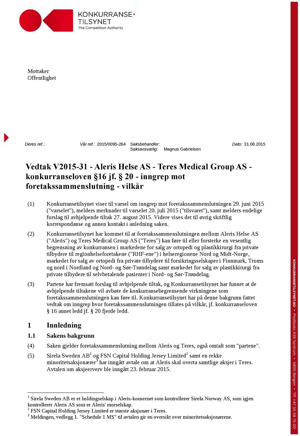 20 - inngrep mot foretakssammenslutning - vilkår (1) Konkurransetilsynet viser til varsel om inngrep mot foretakssammenslutningen 29. juni 2015 ("varselet"), melders merknader til varselet 20.