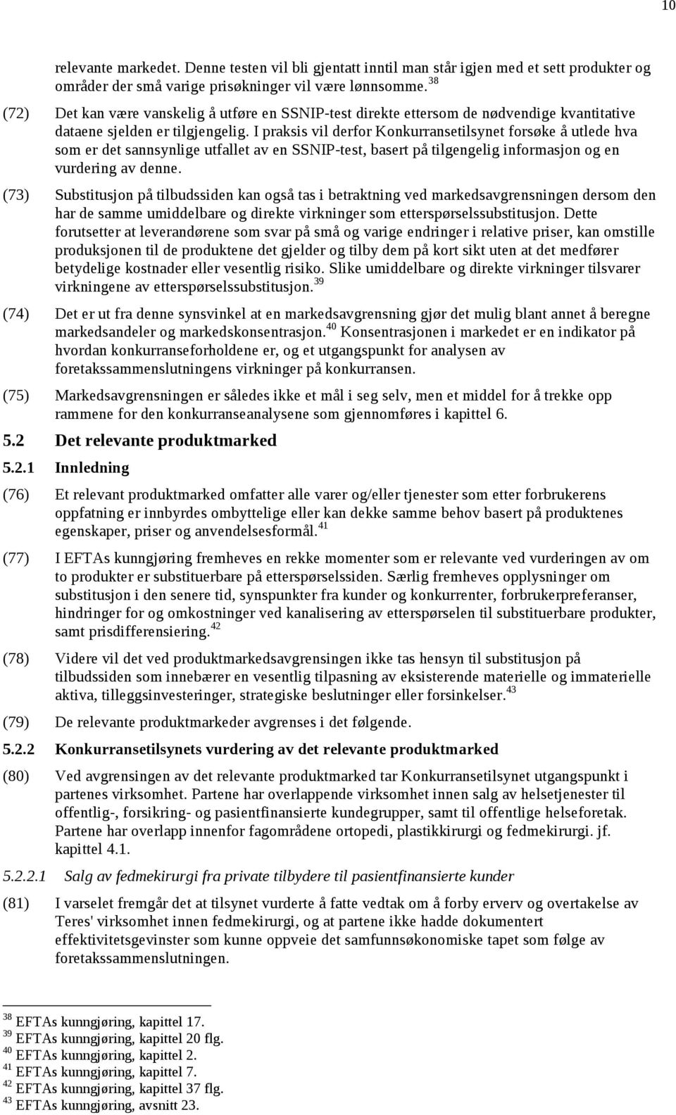 I praksis vil derfor Konkurransetilsynet forsøke å utlede hva som er det sannsynlige utfallet av en SSNIP-test, basert på tilgengelig informasjon og en vurdering av denne.