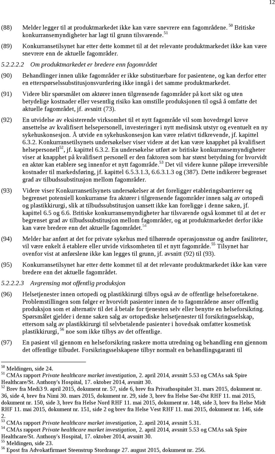 2.2.2 Om produktmarkedet er bredere enn fagområdet (90) Behandlinger innen ulike fagområder er ikke substituerbare for pasientene, og kan derfor etter en etterspørselssubstitusjonsvurdering ikke