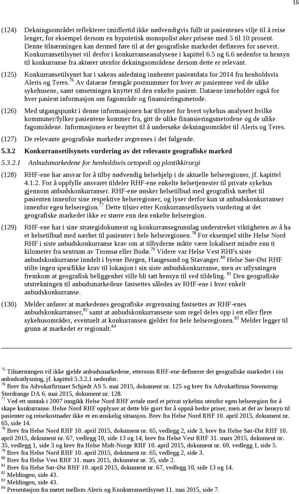 6 nedenfor ta hensyn til konkurranse fra aktører utenfor dekningsområdene dersom dette er relevant.