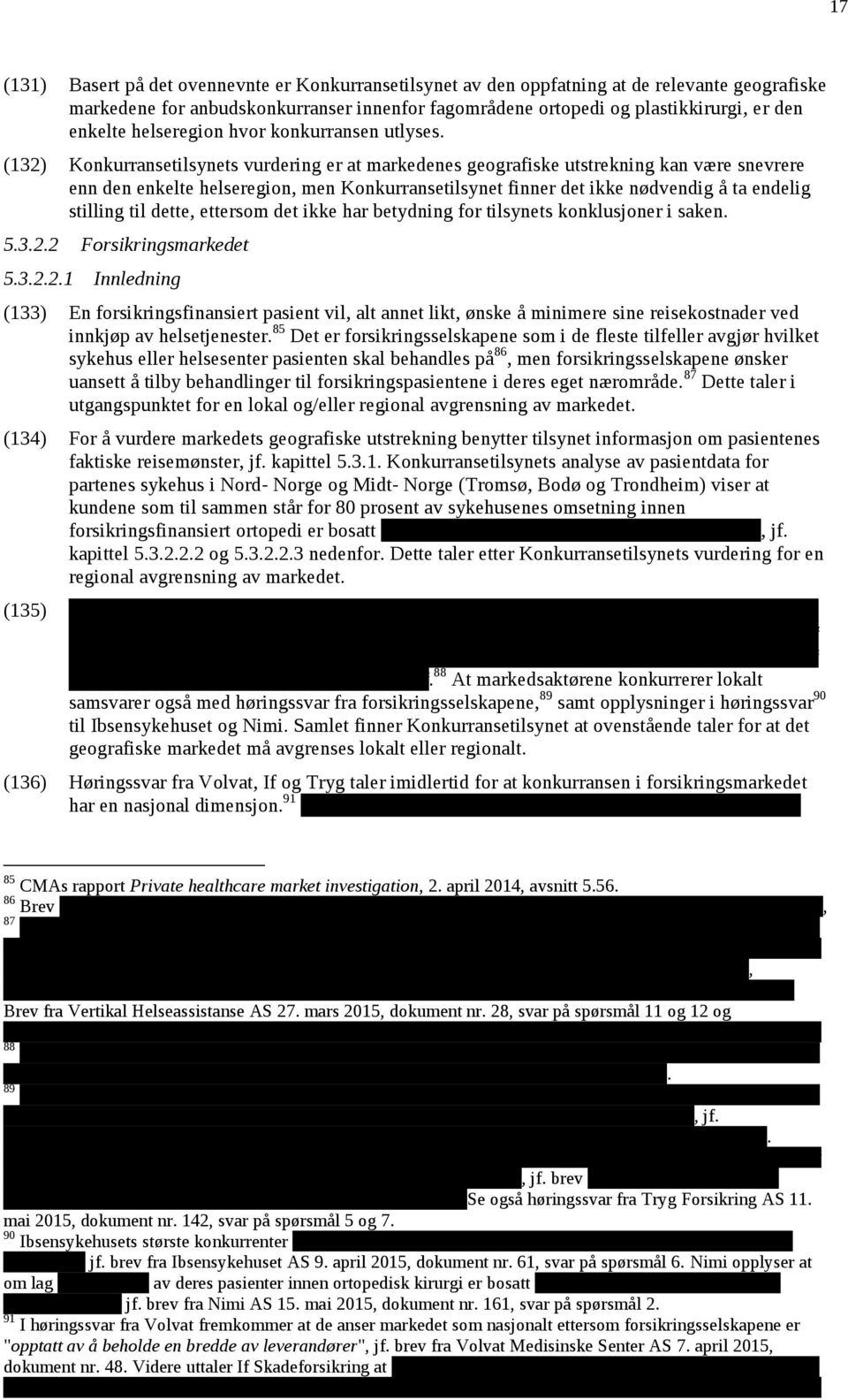 (132) Konkurransetilsynets vurdering er at markedenes geografiske utstrekning kan være snevrere enn den enkelte helseregion, men Konkurransetilsynet finner det ikke nødvendig å ta endelig stilling