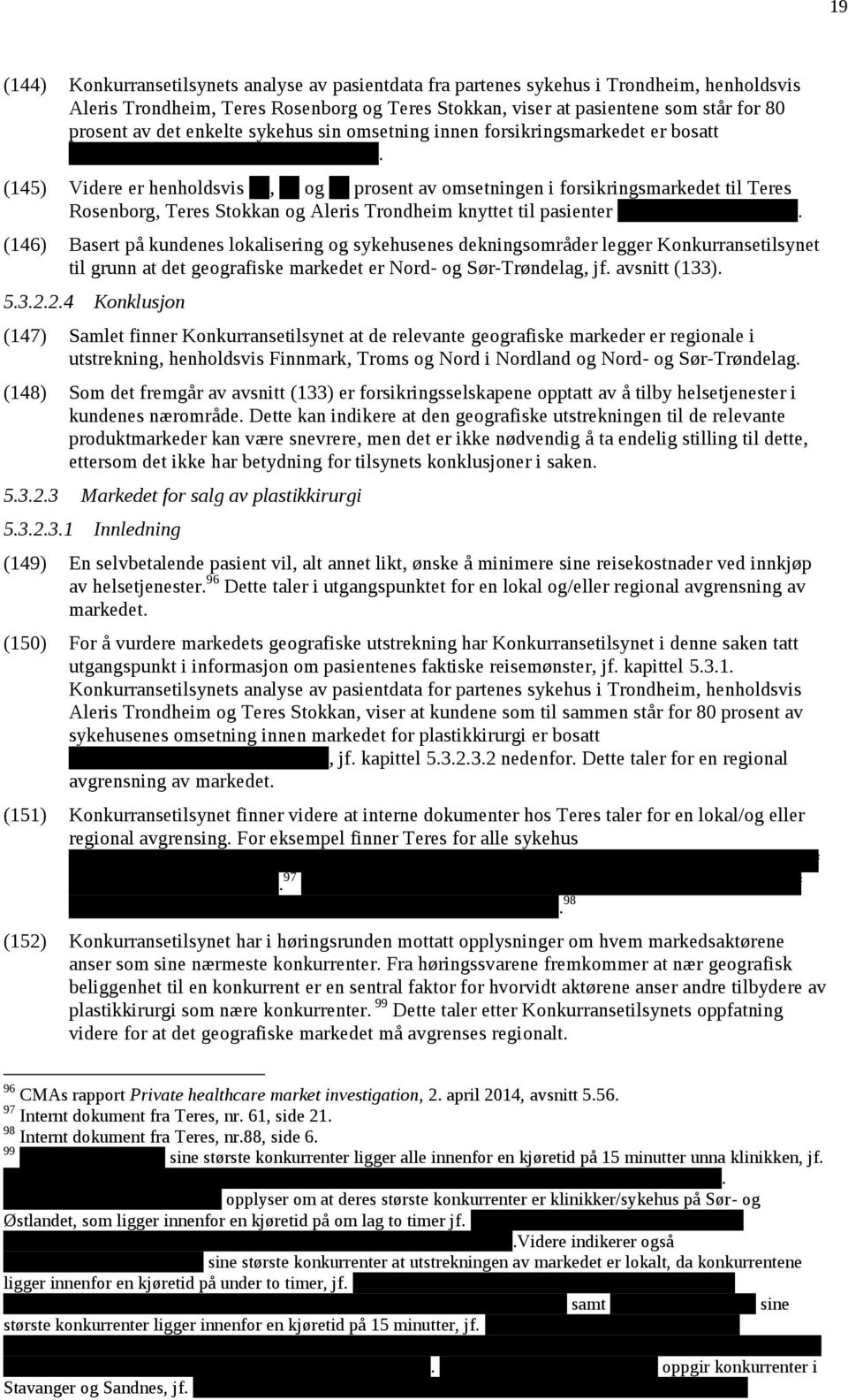 (145) Videre er henholdsvis ##, ## og ## prosent av omsetningen i forsikringsmarkedet til Teres Rosenborg, Teres Stokkan og Aleris Trondheim knyttet til pasienter ##################.