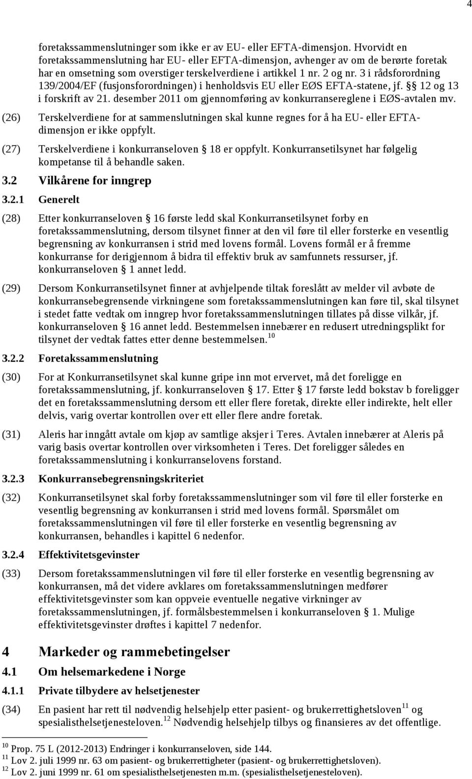 3 i rådsforordning 139/2004/EF (fusjonsforordningen) i henholdsvis EU eller EØS EFTA-statene, jf. 12 og 13 i forskrift av 21. desember 2011 om gjennomføring av konkurransereglene i EØS-avtalen mv.