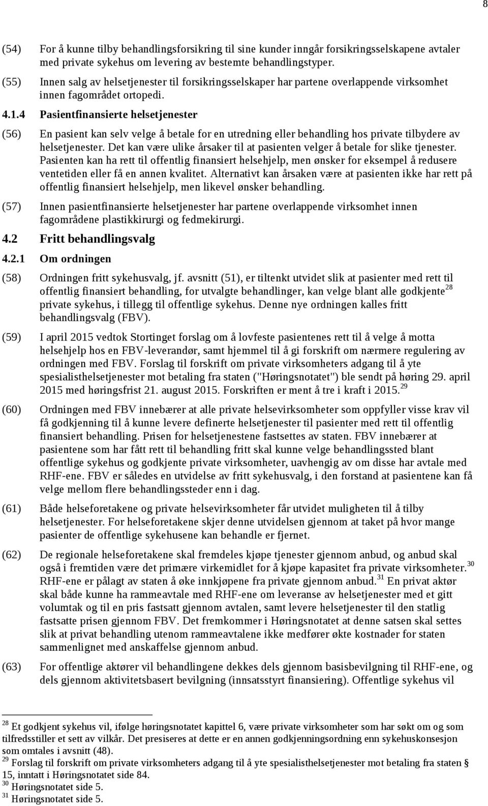 4 Pasientfinansierte helsetjenester (56) En pasient kan selv velge å betale for en utredning eller behandling hos private tilbydere av helsetjenester.