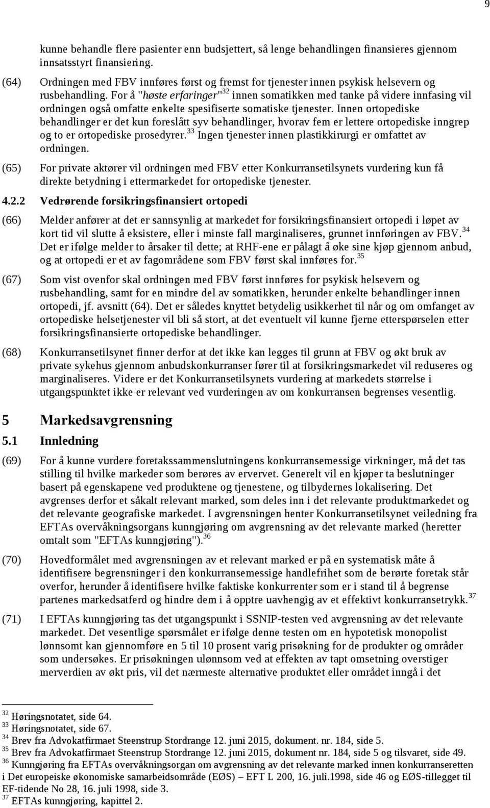 For å "høste erfaringer" 32 innen somatikken med tanke på videre innfasing vil ordningen også omfatte enkelte spesifiserte somatiske tjenester.