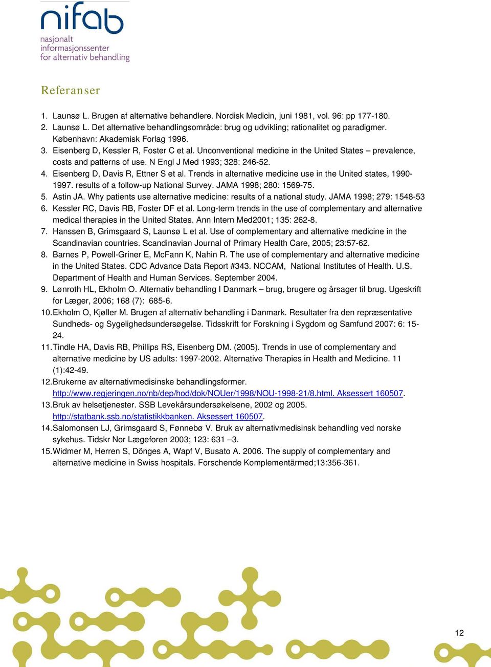 Eisenberg D, Davis R, Ettner S et al. Trends in alternative medicine use in the United states, 1990-1997. results f a fllw-up Natinal Survey. JAMA 1998; 280: 1569-75. 5. Astin JA.