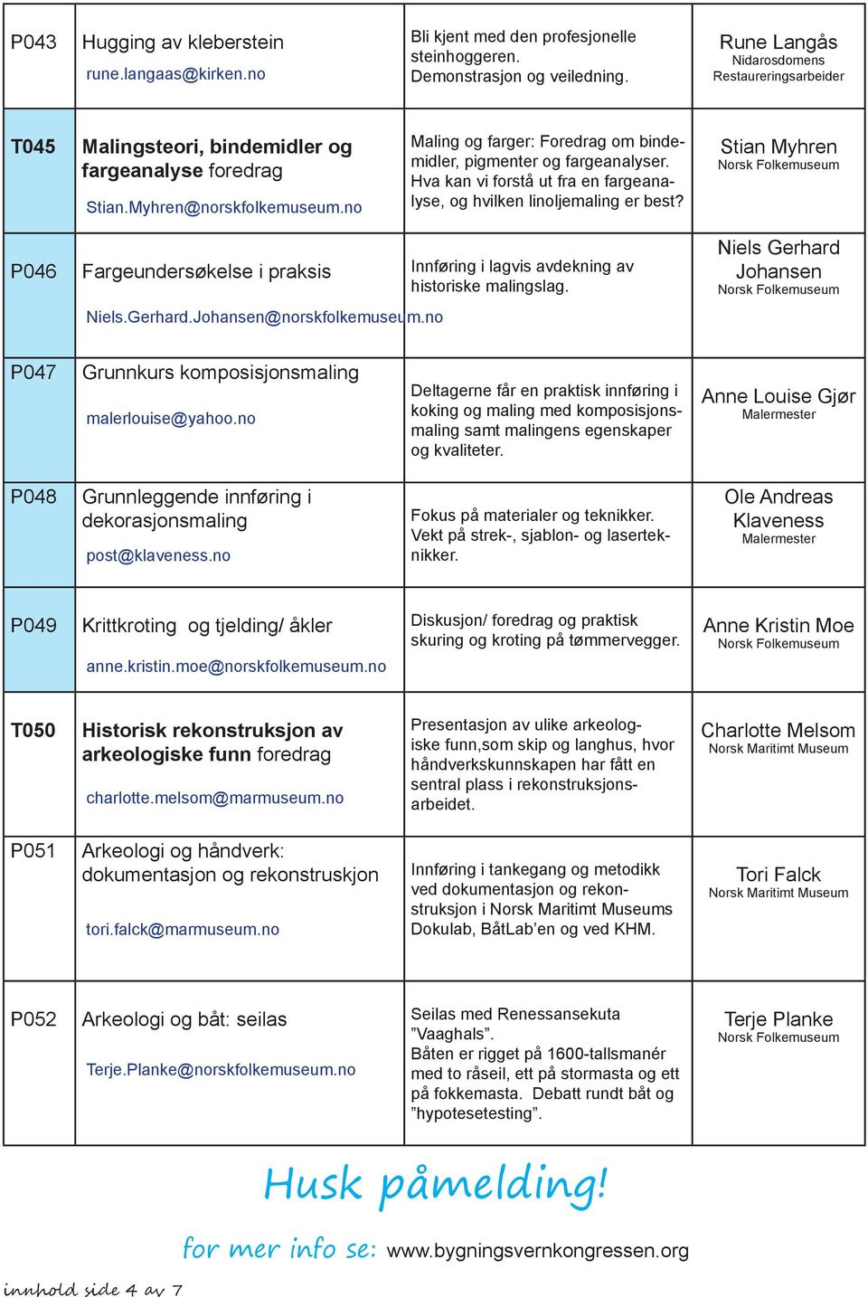 no Maling og farger: Foredrag om bindemidler, pigmenter og fargeanalyser. Hva kan vi forstå ut fra en fargeanalyse, og hvilken linoljemaling er best?