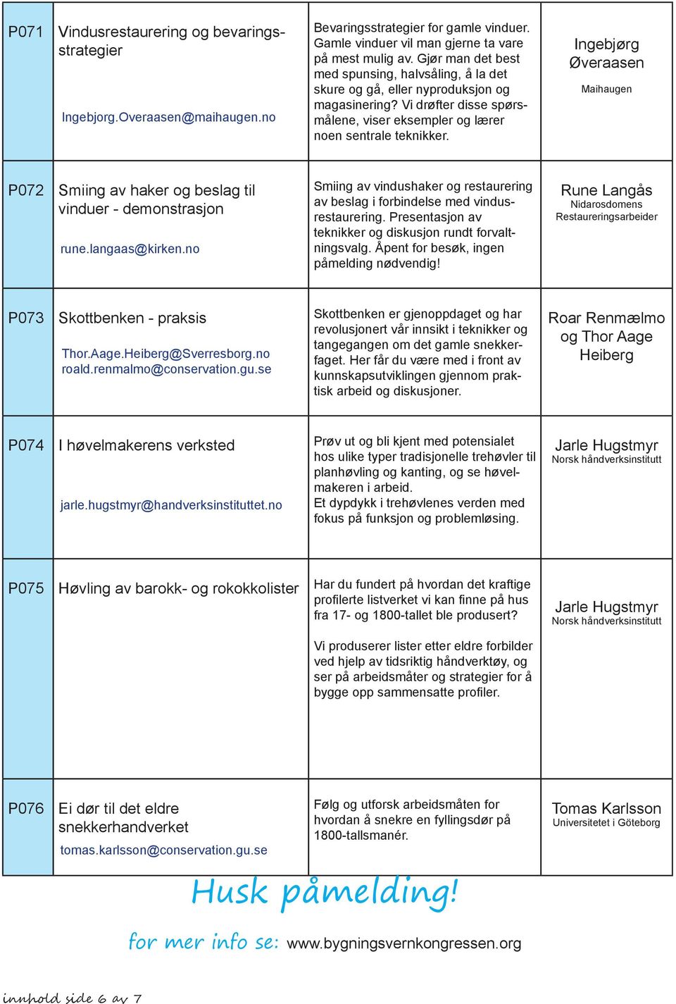 Ingebjørg Øveraasen Maihaugen P072 Smiing av haker og beslag til vinduer - demonstrasjon rune.langaas@kirken.no Smiing av vindushaker og restaurering av beslag i forbindelse med vindusrestaurering.