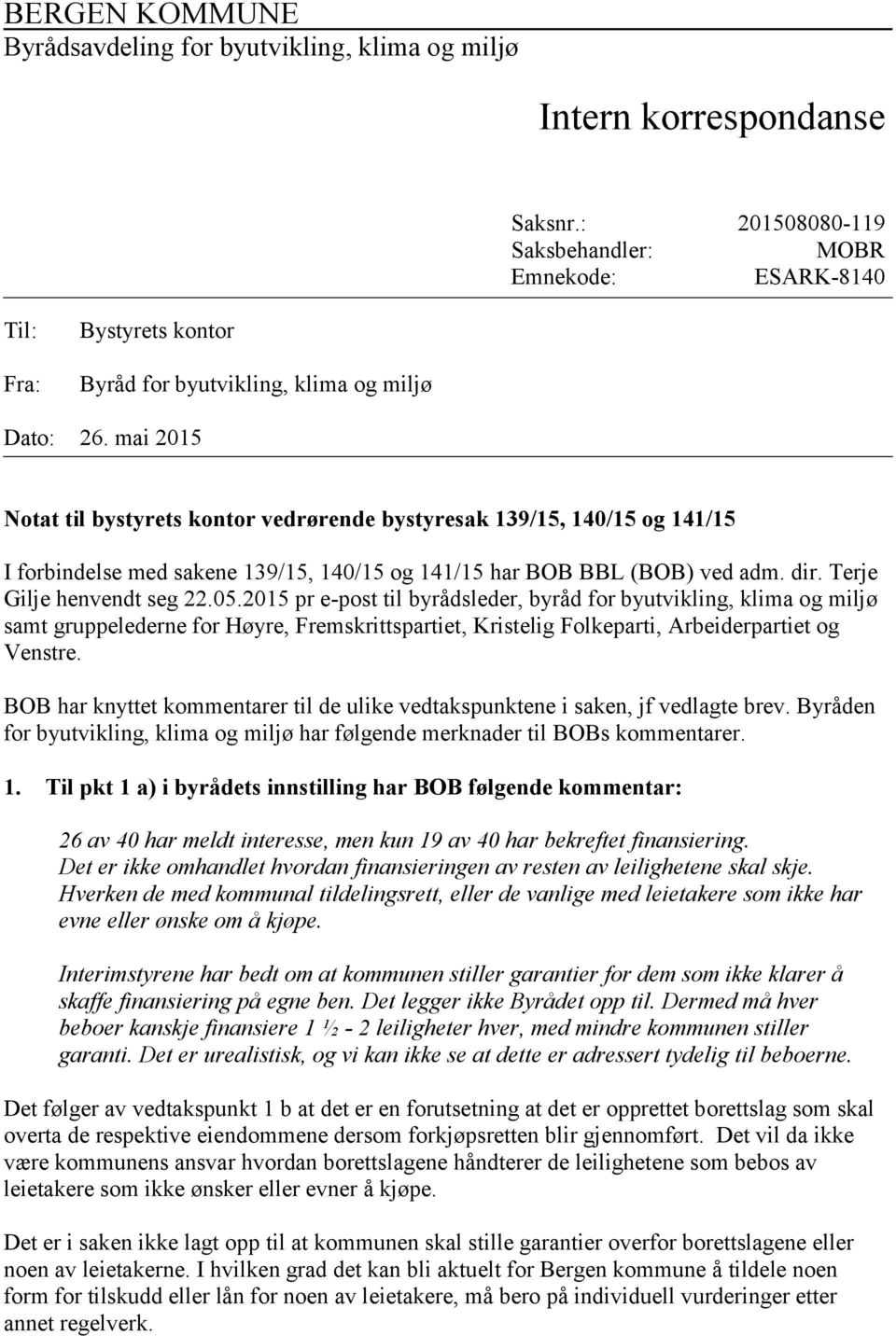 mai 2015 Notat til bystyrets kontor vedrørende bystyresak 139/15, 140/15 og 141/15 I forbindelse med sakene 139/15, 140/15 og 141/15 har BOB BBL (BOB) ved adm. dir. Terje Gilje henvendt seg 22.05.