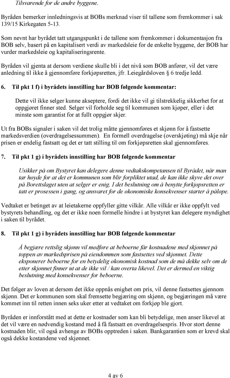 og kapitaliseringsrente. Byråden vil gjenta at dersom verdiene skulle bli i det nivå som BOB anfører, vil det være anledning til ikke å gjennomføre forkjøpsretten, jfr. Leiegårdsloven 6 tredje ledd.