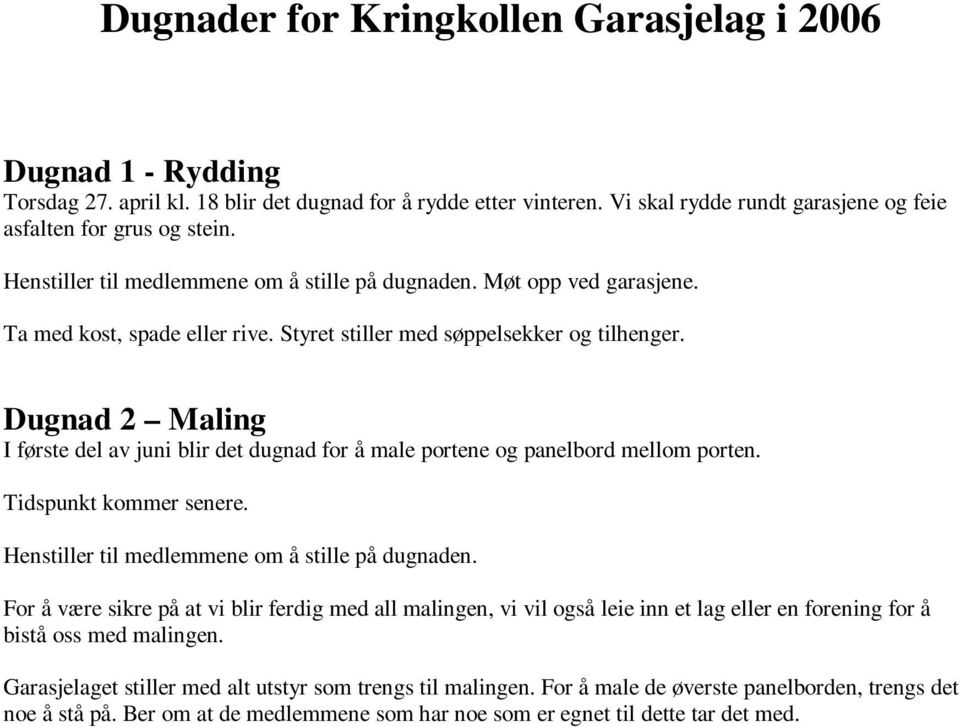 Dugnad 2 Maling I første del av juni blir det dugnad for å male portene og panelbord mellom porten. Tidspunkt kommer senere. Henstiller til medlemmene om å stille på dugnaden.