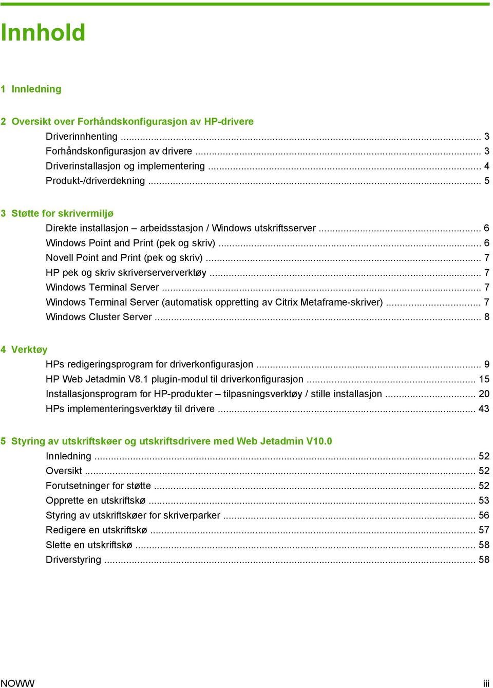.. 7 HP pek og skriv skriverserververktøy... 7 Windows Terminal Server... 7 Windows Terminal Server (automatisk oppretting av Citrix Metaframe-skriver)... 7 Windows Cluster Server.