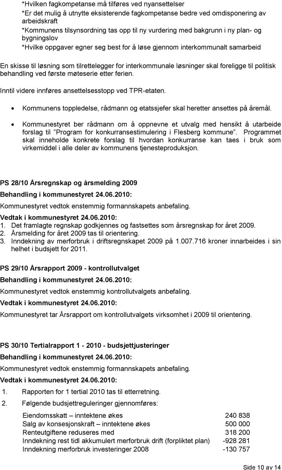 politisk behandling ved første møteserie etter ferien. Inntil videre innføres ansettelsesstopp ved TPR-etaten. Kommunens toppledelse, rådmann og etatssjefer skal heretter ansettes på åremål.